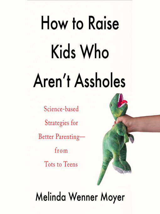 Title details for How to Raise Kids Who Aren't Assholes by Melinda Wenner Moyer - Available